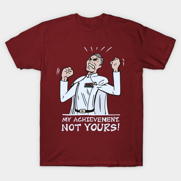 My Achievement, Not Yours! T-Shirt by GonkSquadron